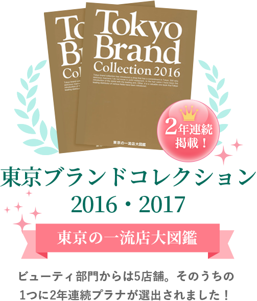 2年連続掲載！ 東京ブランドコレクション2016・2017 東京の一流店大図鑑 ビューティ部門からは5店舗。そのうちの1つに2年連続プラナが選出されました！